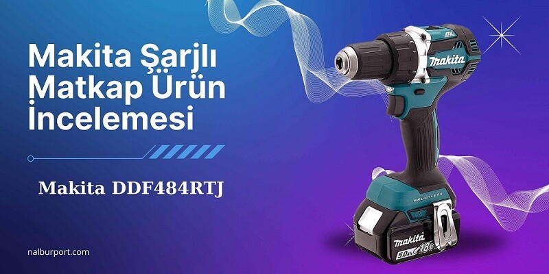 Makita Şarjlı Matkaplar Ürün İncelemesi 